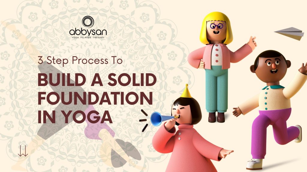 3 Step Process To Build A Solid Foundation In Yoga