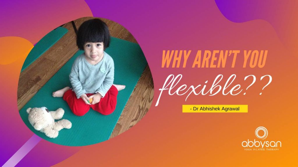 Why aren't you flexible as born?